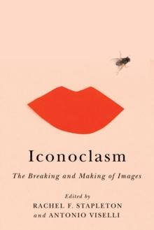 Iconoclasm : The Breaking and Making of Images