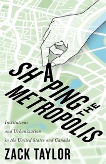 Shaping the Metropolis : Institutions and Urbanization in the United States and Canada