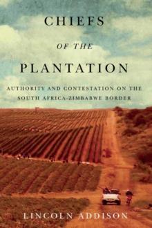 Chiefs of the Plantation : Authority and Contestation on the South Africa-Zimbabwe Border