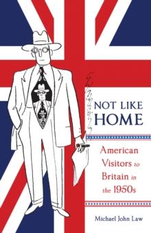 Not Like Home : American Visitors to Britain in the 1950s