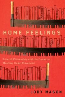 Home Feelings : Liberal Citizenship and the Canadian Reading Camp Movement