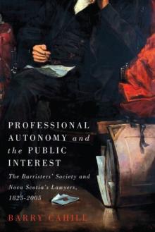 Professional Autonomy and the Public Interest : The Barristers' Society and Nova Scotia's Lawyers, 1825-2005