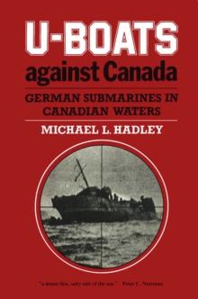 U-Boats Against Canada : German Submarines in Canadian Waters