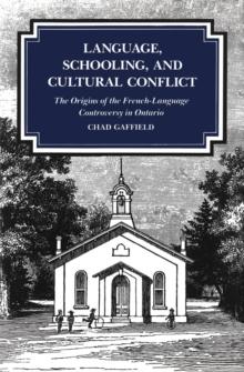 Language, Schooling, and Cultural Conflict : The Origins of the French-Language Controversy in Ontario