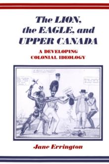 Lion, the Eagle, and Upper Canada : A Developing Colonial Ideology