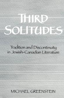 Third Solitudes : Tradition and Discontinuity in Jewish-Canadian Literature