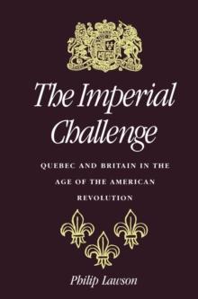 Imperial Challenge : Quebec and Britain in the Age of the American Revolution