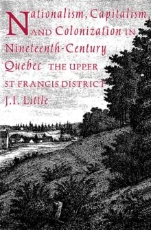 Nationalism, Capitalism, and Colonization in Nineteenth-Century Quebec : The Upper St Francis District