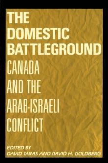 Domestic Battleground : Canada and the Arab-Israeli Conflict