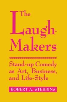 Laugh-Makers : Stand-Up Comedy as Art, Business, and Life-Style