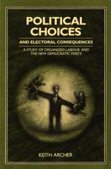 Political Choices and Electoral Consequences : A Study of Organized Labour and the New Democratic Party