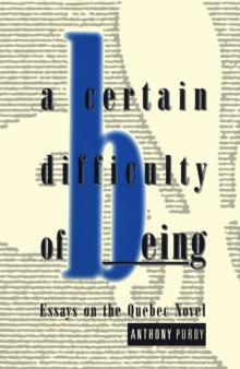 Certain Difficulty of Being : Essays on the Quebec Novel