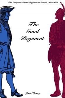 The Good Regiment : The Carignan-Salieres Regiment in Canada, 1665-1668