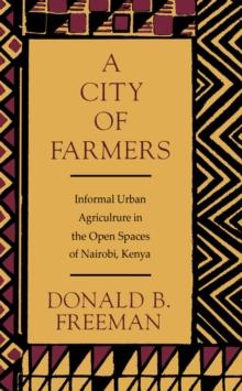 City of Farmers : Informal Urban Agriculture in the Open Spaces of Nairobi, Kenya