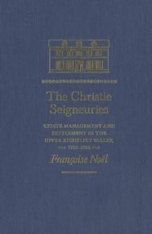 Christie Seigneuries : Estate Management and Settlement in the Upper Richelieu Valley, 1760-1854