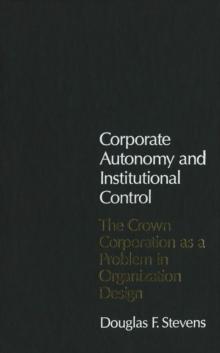 Corporate Autonomy and Institutional Control : The Crown Corporation as a Problem in Organization Design