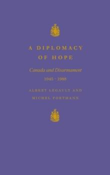 Diplomacy of Hope : Canada and Disarmament, 1945-1988