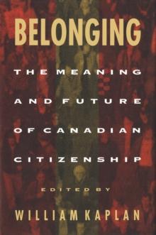 Belonging : The Meaning and Future of Canadian Citizenship