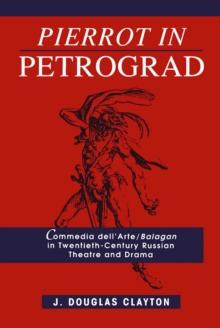 Pierrot in Petrograd : Commedia dell'Arte/ Balagan in Twentieth-Century Russian Theatre and Drama