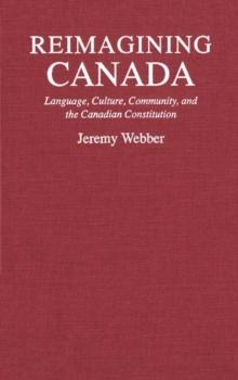 Reimagining Canada : Language, Culture, Community, and the Canadian Constitution