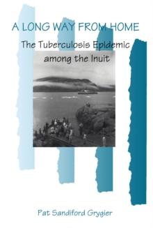 Long Way from Home : The Tuberculosis Epidemic among the Inuit