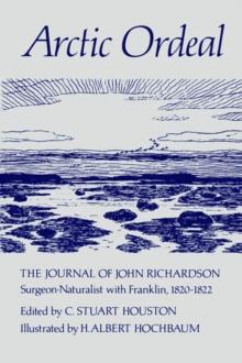 Arctic Ordeal : The Journal of John Richardson, Surgeon-Naturalist with Franklin, 1820-1822