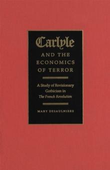 Carlyle and the Economics of Terror : A Study of Revisionary Gothicism in The French Revolution