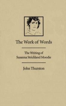 Work of Words : The Writing of Susanna Strickland Moodie