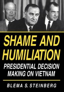 Shame and Humiliation : Presidential Decision Making on Vietnam