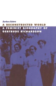 Reconstructed World : A Feminist Biography of Gertrude Richardson