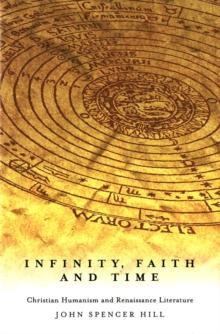 Infinity, Faith, and Time : Christian Humanism and Renaissance Literature