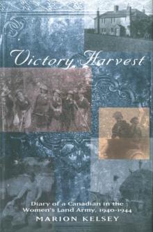 Victory Harvest : Diary of a Canadian in the Women's Land Army, 1940-1944