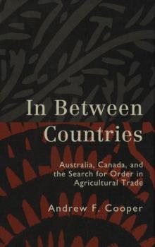 In Between Countries : Australia, Canada, and the Search for Order in Agricultural Trade