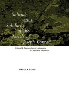 Solitude Versus Solidarity in the Novels of Joseph Conrad : Political and Epistemological Implications of Narrative Innovation