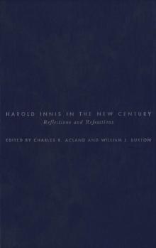 Harold Innis in the New Century : Reflections and Refractions