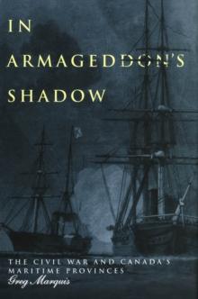 In Armageddon's Shadow : The Civil War and Canada's Maritime Provinces