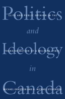 Politics and Ideology in Canada : Elite and Public Opinion in the Transformation of the Welfare State