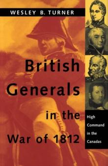 British Generals in the War of 1812 : High Command in the Canadas