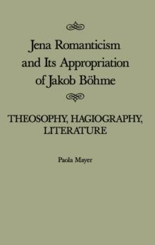 Jena Romanticism and Its Appropriation of Jakob Bohme : Theosophy, Hagiography, Literature