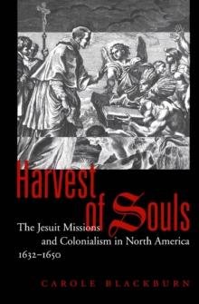 Harvest of Souls : The Jesuit Missions and Colonialism in North America, 1632-1650