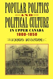 Popular Politics and Political Culture in Upper Canada, 1800-1850