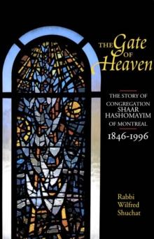 Gate of Heaven : The Story of Congregation Shaar Hashomayim in Montreal, 1846-1996