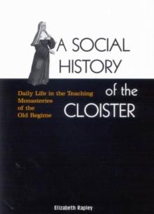 A Social History of the Cloister : Daily Life in the Teaching Monasteries of the Old Regime