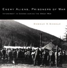 Enemy Aliens, Prisoners of War : Internment in Canada during the Great War