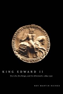 King Edward II : His Life, His Reign, and Its Aftermath, 1284-1330