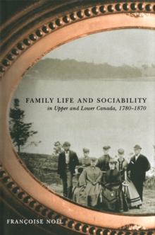 Family Life and Sociability in Upper and Lower Canada, 1780-1870 : A View from Diaries and Family Correspondence