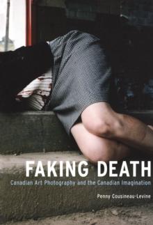 Faking Death : Canadian Art Photography and the Canadian Imagination