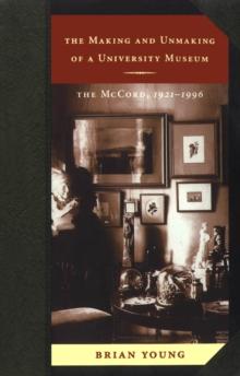 The Making and Unmaking of a University Museum : The McCord, 1921-1996