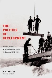 Politics of Development : Forests, Mines, and Hydro-Electric Power in Ontario, 1849-1941