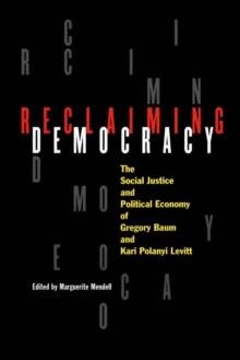 Reclaiming Democracy : The Social Justice and the Political Economy of Gregory Baum and Kari Polanyi Levitt